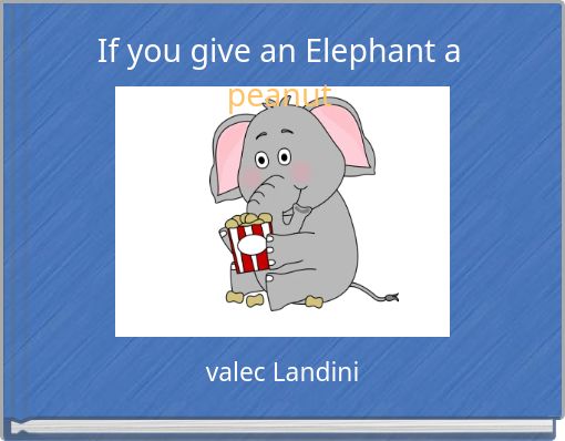 If you give an Elephant a peanut