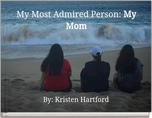 My Most Admired Person: My Mom