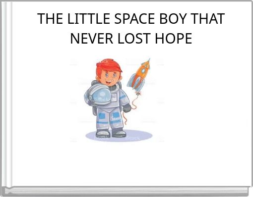 THE LITTLE SPACE BOY THAT NEVER LOST HOPE