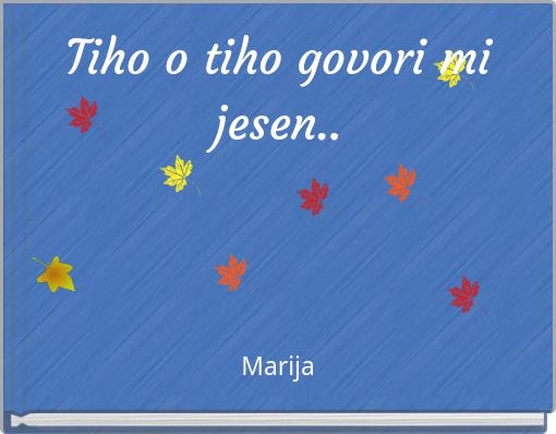 Tiho o tiho govori mi jesen..
