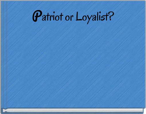 Patriot or Loyalist?