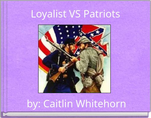 Loyalist VS Patriots