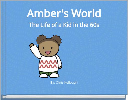 Amber's World The Life of a Kid in the 60s