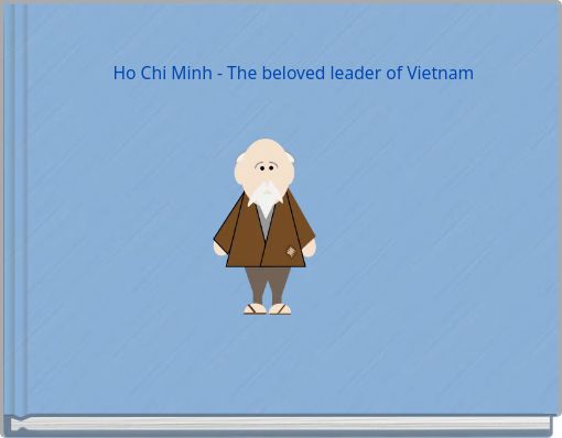 Ho Chi Minh - The beloved leader of Vietnam