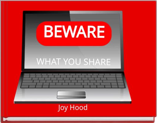 BEWARE WHAT YOU SHARE