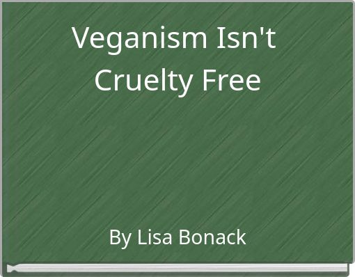 Veganism Isn't Cruelty Free