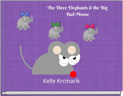 Front cover of 'The Three Elephants & the Big Bad  Mouse' 