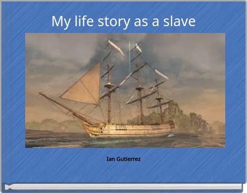 My life story as a slave
