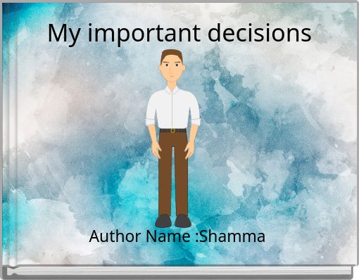 My important decisions