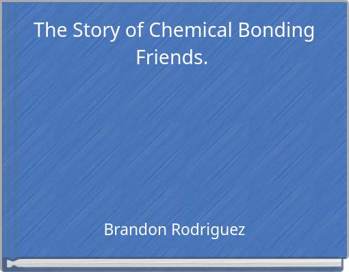 The Story of Chemical Bonding Friends.