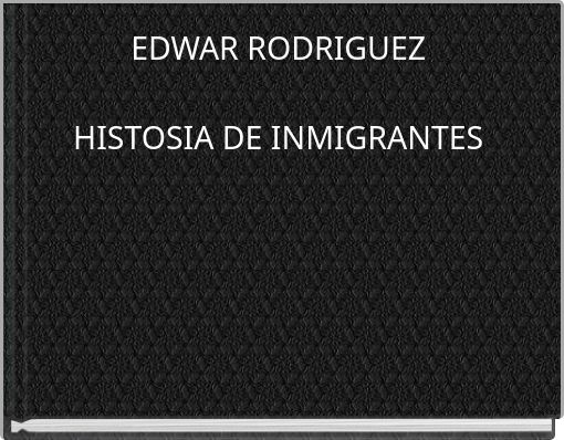 EDWAR RODRIGUEZ HISTOSIA DE INMIGRANTES