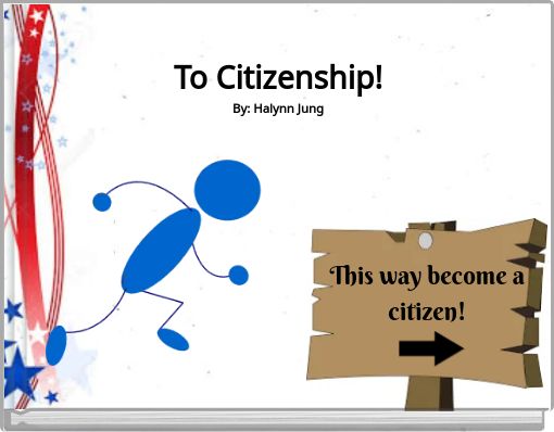 To Citizenship! By: Halynn Jung