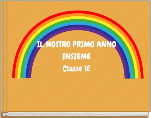 IL NOSTRO PRIMO ANNO INSIEME Classe 1E
