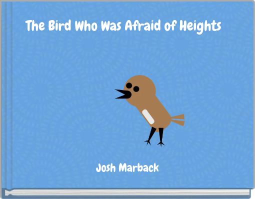 The Bird Who Was Afraid of Heights