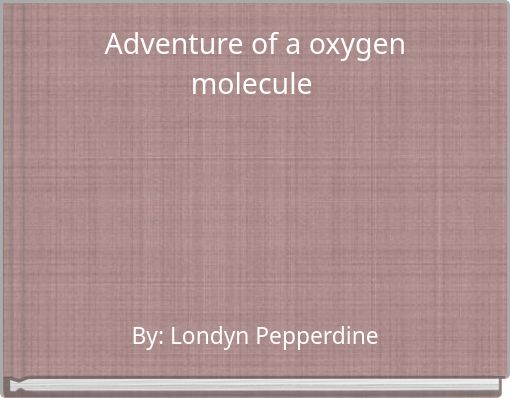 Adventure of a oxygen molecule