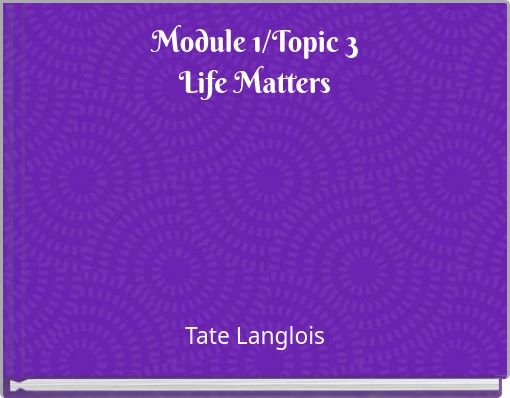 Module 1/Topic 3Life Matters