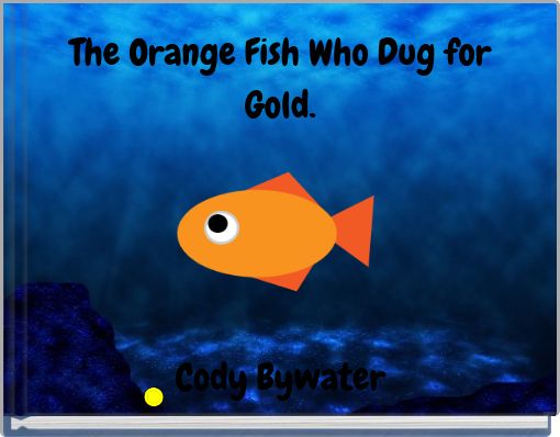 The Orange Fish Who Dug for Gold.