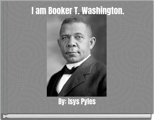 I am Booker T. Washington.