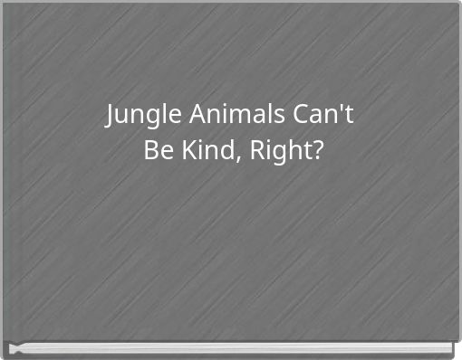 Jungle Animals Can't Be Kind, Right?