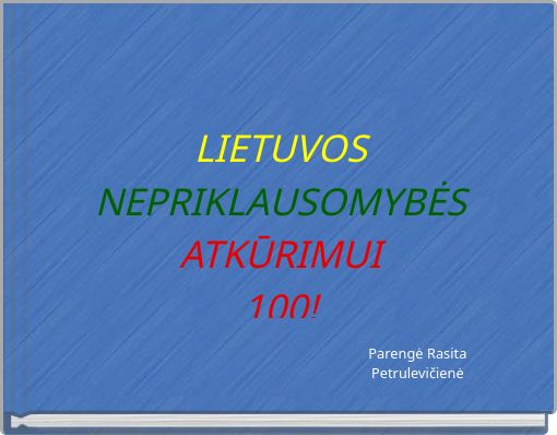 Front cover of 'LIETUVOSNEPRIKLAUSOMYBĖSATKŪRIMUI100!' 