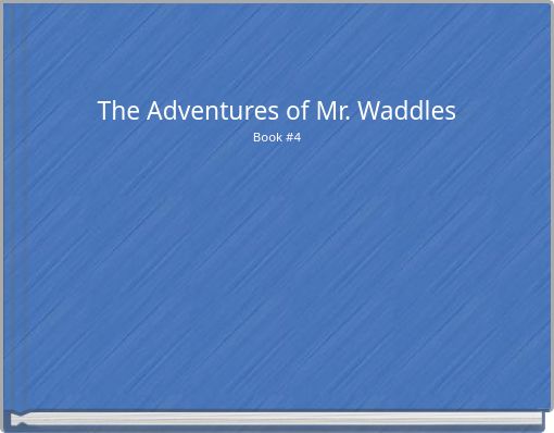 The Adventures of Mr. Waddles Book #4