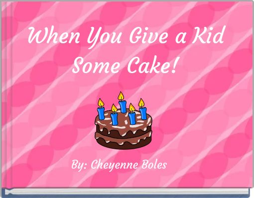 When You Give a Kid Some Cake!