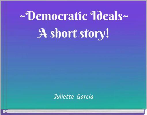 ~Democratic Ideals~ A short story!