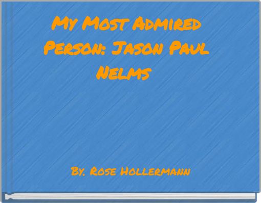 My Most Admired Person: Jason Paul Nelms