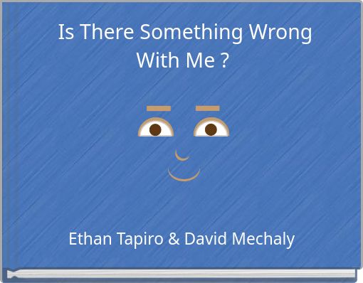 Is There Something Wrong With Me ?