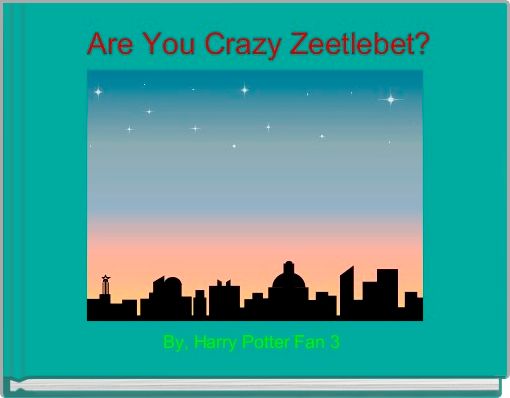  Are You Crazy Zeetlebet?