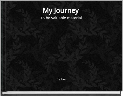 My Journey to be valuable material