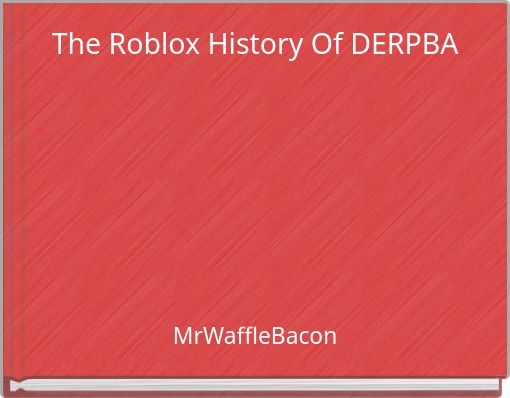 Front cover of 'The Roblox History Of DERPBA' 