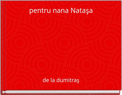 pentru nana Nataşa