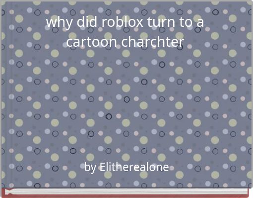 Front cover of 'why did roblox turn to a cartoon charchter' 
