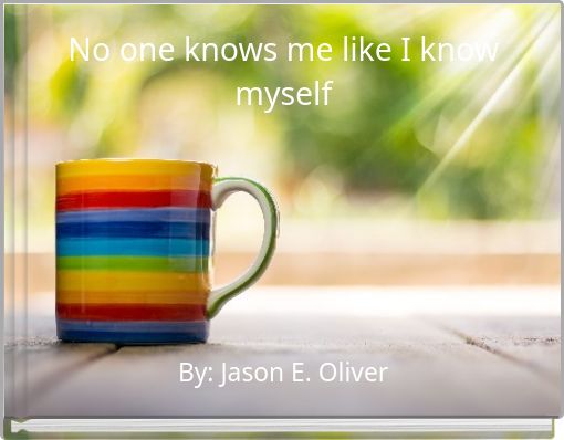 No one knows me like I know myself