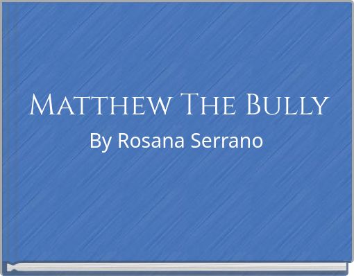 Matthew The Bully By Rosana Serrano
