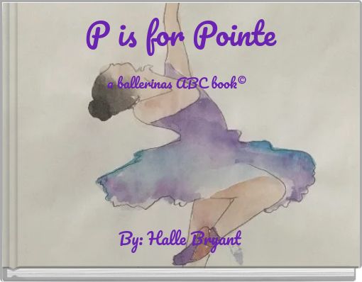 P is for Pointe a ballerinas ABC book©