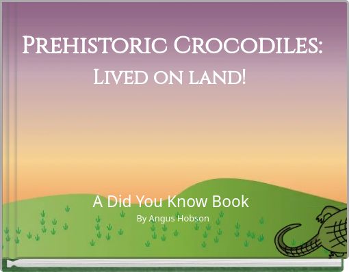 Prehistoric Crocodiles: Lived on land!
