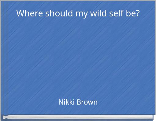 Where should my wild self be?