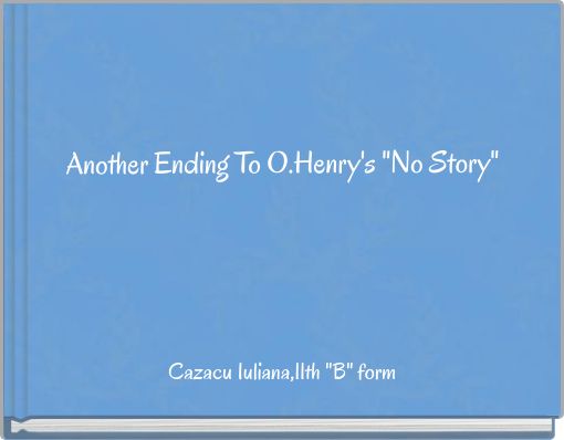 Another Ending To O.Henry's "No Story"