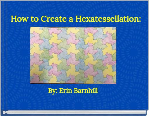 Front cover of 'How to Create a Hexatessellation:' 