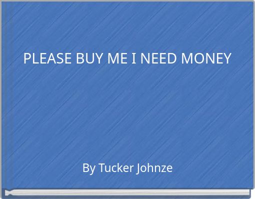PLEASE BUY ME I NEED MONEY