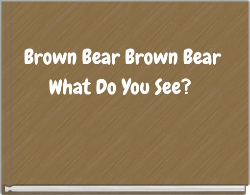Brown Bear Brown Bear What Do You See?