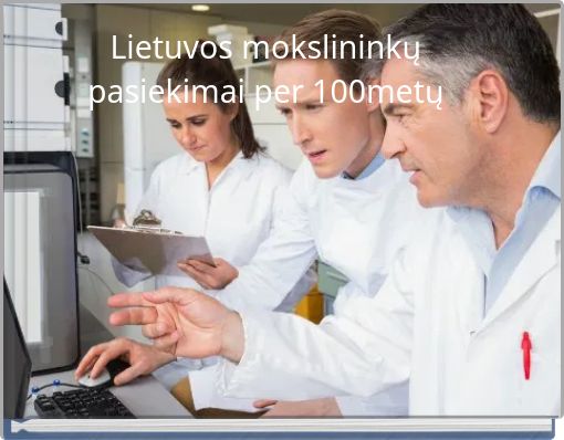 Lietuvos mokslininkų pasiekimai per 100metų