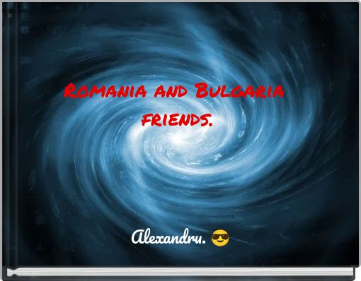 Romania and Bulgaria friends.