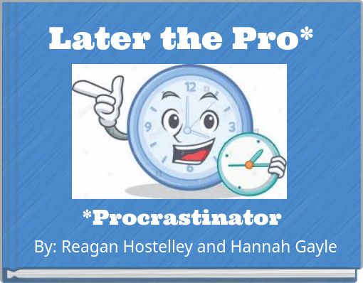 Later the Pro* *Procrastinator
