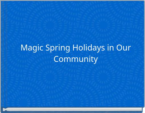 Front cover of 'Magic Spring Holidays in Our Community' 