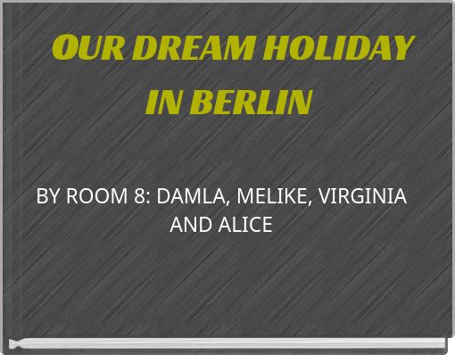 OUR DREAM HOLIDAY IN BERLIN