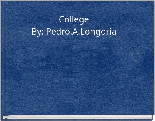 College By: Pedro.A.Longoria