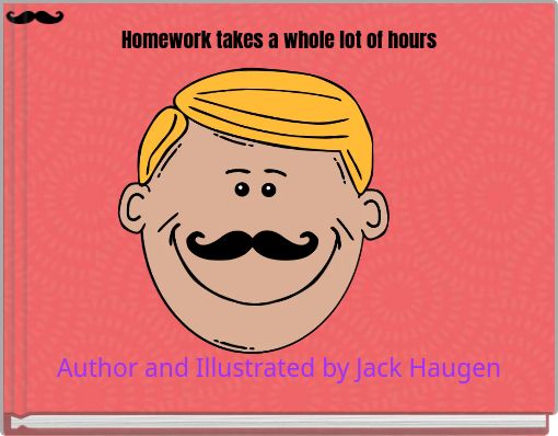 Front cover of 'Homework takes a whole lot of hours' 